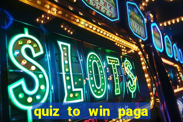 quiz to win paga mesmo quiz paga mesmo